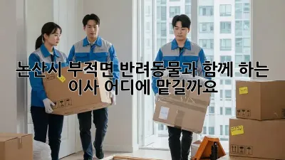 논산시 부적면 반려동물과 함께 하는 이사, 어디에 맡길까요?